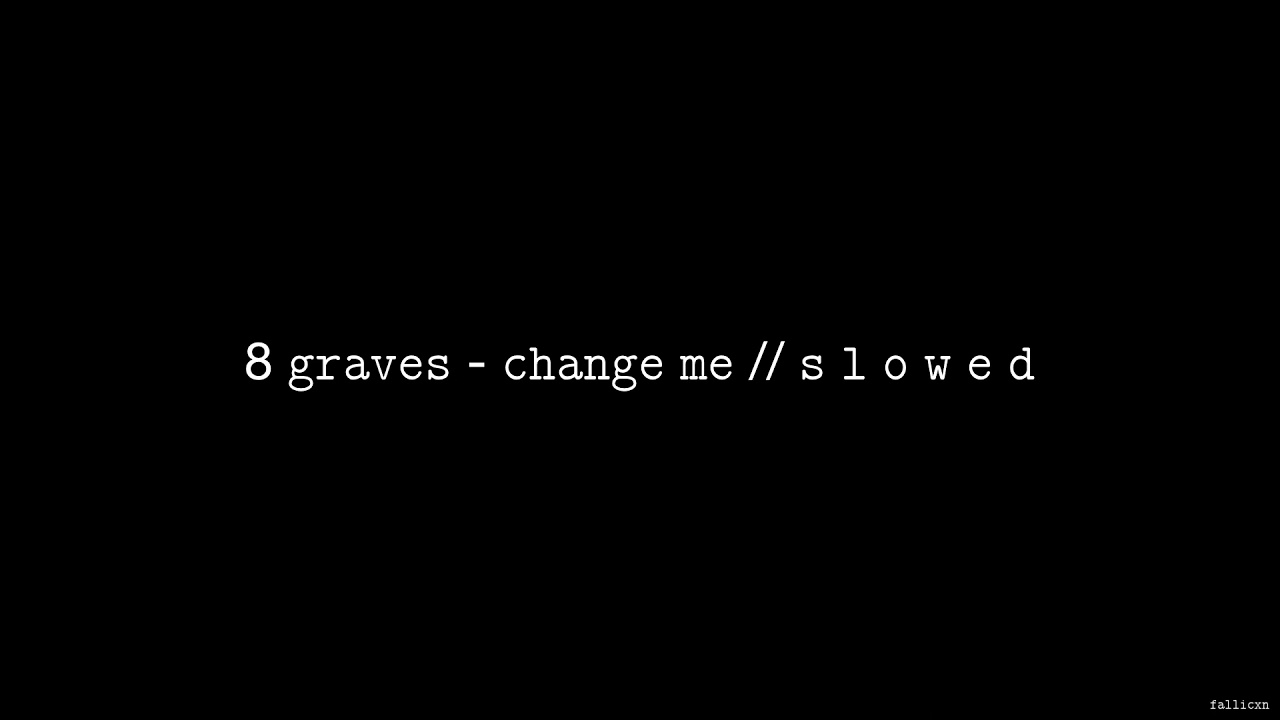 8 Graves - Change Me // S L O W E D