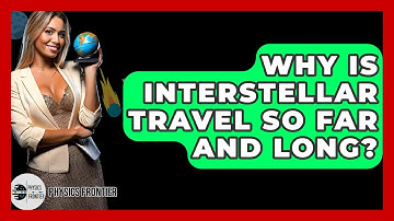 Why Is Interstellar Travel So Far And Long? - Physics Frontier