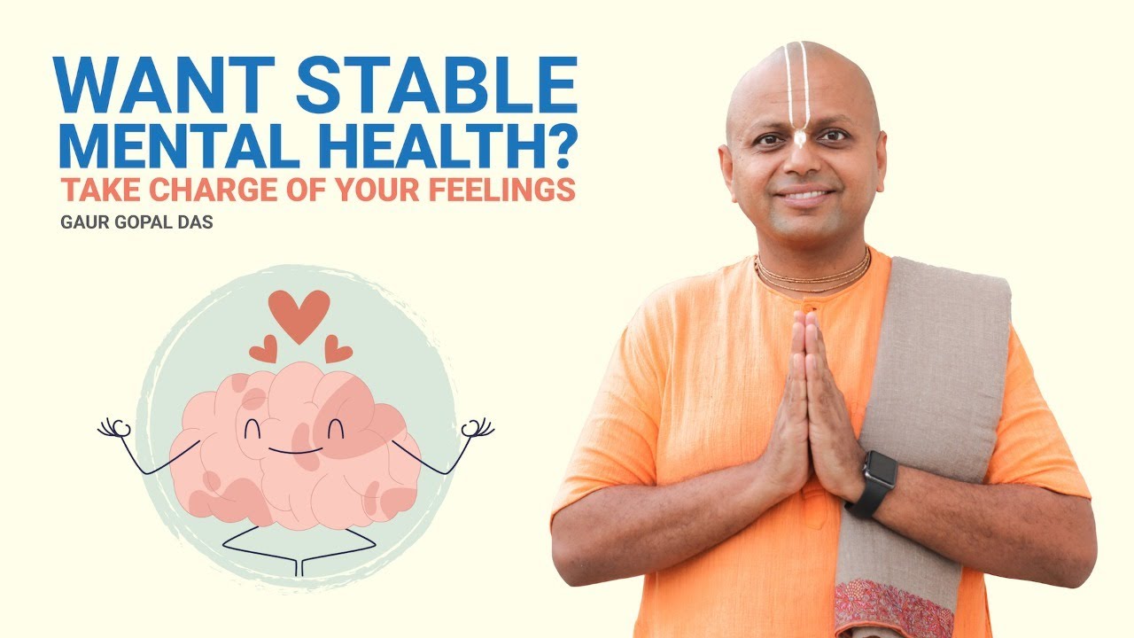 Want Stable Mental Health? Take Charge Of Your Feelings | Gaur Gopal Das