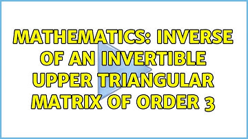 Mathematics: Inverse of an invertible upper triangular matrix of order 3 (3 Solutions!!)