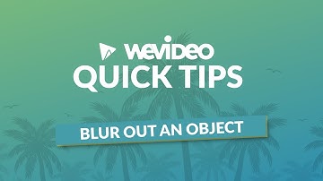 WeVideo Quick Tips: Blur out an object