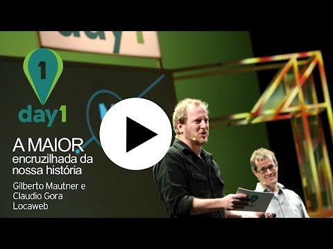 Day1 | A Maior Encruzilhada Da Nossa História [Gilberto Mautner e Claudio Gora – Locaweb]