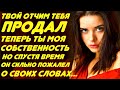 Я тебя купил.Теперь ты моя навсегда... И обязана мне подчиняться и слушаться, кричал незнакомец...