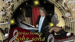 Video thumbnail of "Márkus Sándor : Soha- soha ( Véget ért egy fejezet ) +DALSZÖVEG"