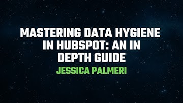 Mastering Data Hygiene in HubSpot: An In-Depth Guide with Jessica Palmeri