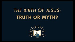The Birth of Jesus: Truth or Myth?