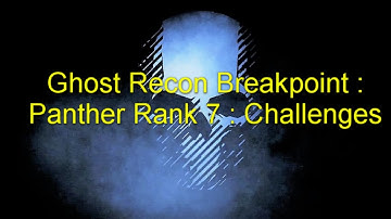 Ghost Recon Breakpoint : Panther Rank 7 : Challenges