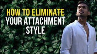 How to Eliminate Your Attachment Style