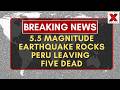 5.5 Magnitude Earthquake Rocks Peru Leaving Five Dead And Widespread Destruction | NewsX World