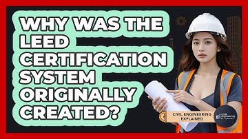 Why Was The LEED Certification System Originally Created? - Civil Engineering Explained