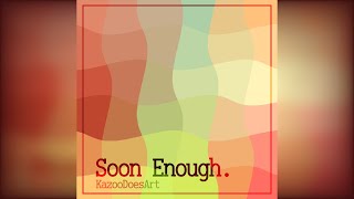 Soon Enough [Original Song] by Kazoo Does Art 1,307 views 1 month ago 3 minutes, 34 seconds