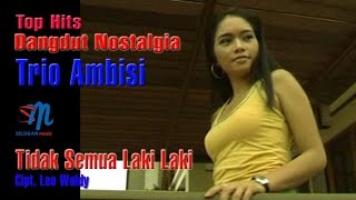 Trio Ambisi - Tidak Semua Laki-Laki |Top Hits Nostalgia