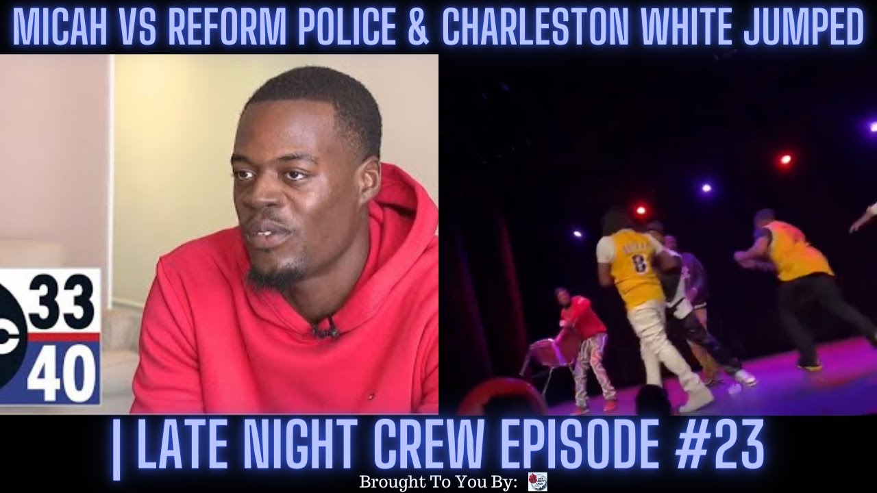 Micah Washington Vs Reform Police & Charleston White Jumped! | Late Night Crew Ep. 23
