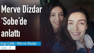 Sobe | Oyuncu Merve Dizdar, Ezgi Çelik'e anlattı: Uçurumdan atlarsan başarı gelir