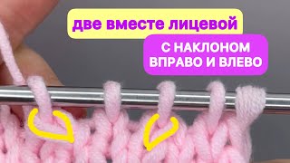 🎇ПРОСТО и ПОНЯТНО вяжем ДВЕ ПЕТЛИ С НАКЛОНОМ ВПРАВО И ВЛЕВО