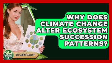 Why Does Climate Change Alter Ecosystem Succession Patterns? - Explaining Ecology
