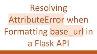 Resolving AttributeError when Formatting base_url in a Flask API