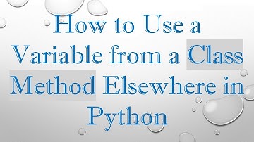 How to Use a Variable from a Class Method Elsewhere in Python