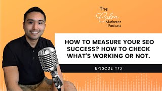 How To Measure Your SEO Success? How To Check What's Working Or Not. | The Calm Marketer Podcast