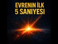 Evrenin İlk 5 Saniyesinde Ne Oldu? | Büyük Patlama'nın Ardındaki Gerçekler