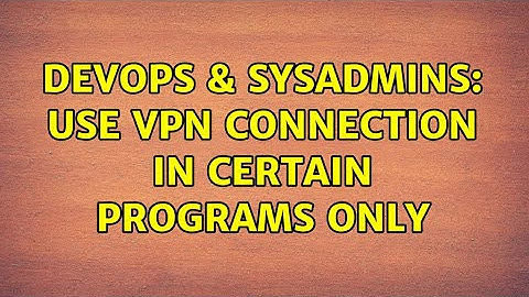 DevOps & SysAdmins: Use VPN connection in certain programs only