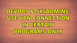 Celebrity DevOps & SysAdmins: Use VPN connection in certain programs only Net Worth