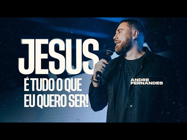 JESUS É TUDO O QUE EU QUERO SER! | ANDRÉ FERNANDES | LAGOINHA ALPHAVILLE class=