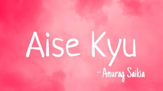 Aise Kyun - Anurag Saikia (LYRICS) I Borora Music