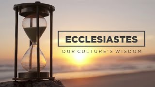 Ecclesiastes: Our Culture's Wisdom - Ecclesiastes 3:19-22