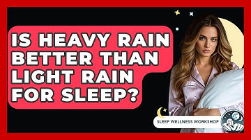 Is Heavy Rain Better Than Light Rain For Sleep? - Sleep Wellness Workshop
