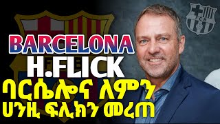 ባርሴሎና ሀንሲ ፍሊክን ለምን መረጠ/Barcelona flick bisrat sport mensur abdulkeni tribun sport alazar asegedom