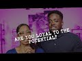 ARE YOU LOYAL TO THE POTENTIAL?