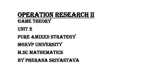 OPERATION RESEARCH ll GAME THEORY Part 3 Mixed strategy - Algebraic method MGKVP University Msc Sem4