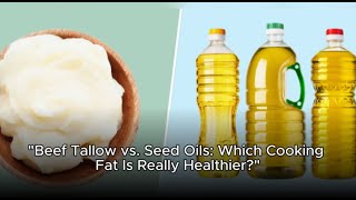 Beef Tallow vs Seed Oils Which Cooking Fat Is Really Healthier