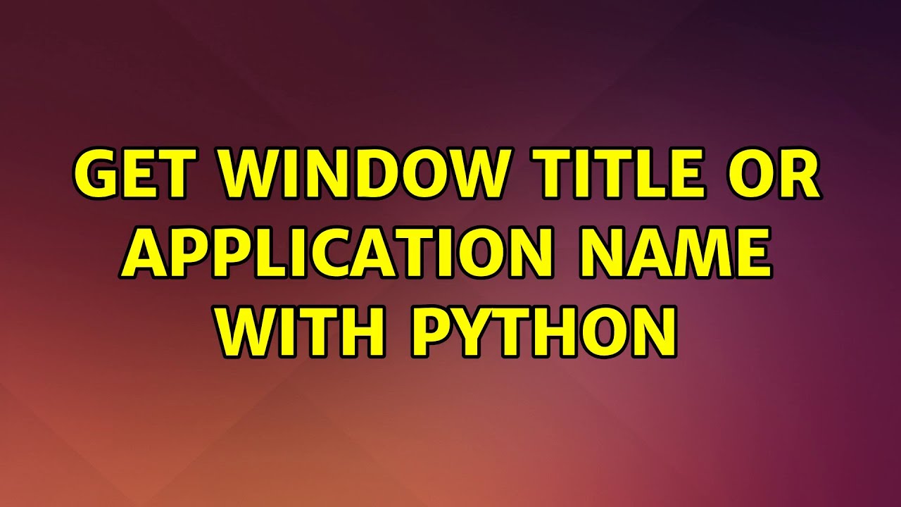 Ubuntu: Get Window Title or Application Name with Python - YouTube