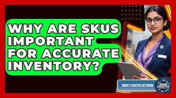 Why Are SKUs Important For Accurate Inventory? - Smart Logistics Network