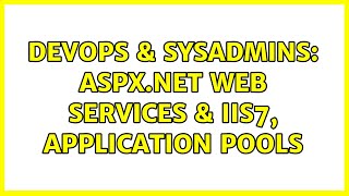 DevOps & SysAdmins: ASPX.NET Web Services & IIS7, application pools