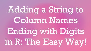 Adding a String to Column Names Ending with Digits in R: The Easy Way!