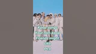 Kpop songs your non-kpop friends might like pt.1