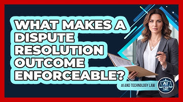 What Makes a Dispute Resolution Outcome Enforceable?
