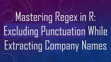 Mastering Regex in R: Excluding Punctuation While Extracting Company Names