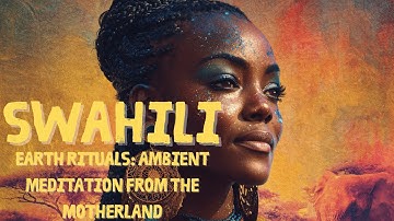 Swahili Earth Rituals 🌍 | Ambient Tribal Healing Music from the Motherland