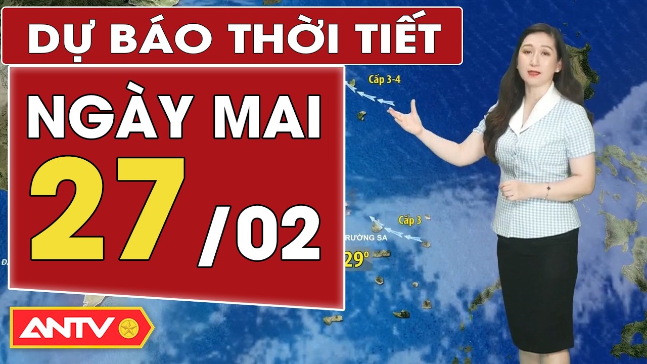 Dự báo thời tiết mới nhất ngày mai 27/2: Bắc Bộ mưa phùn, Trung Bộ mưa rào | ANTV
