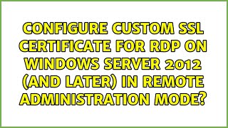 Configure custom SSL certificate for RDP on Windows Server 2012 (and later) in Remote...