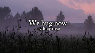 We hug now lyrics- sydney rose