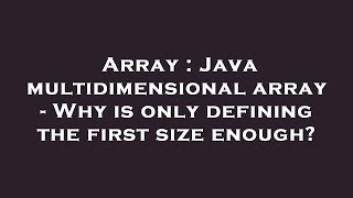Array : Java multidimensional array - Why is only defining the first size enough