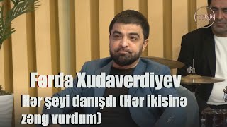 Fərda Xudaverdiyev Hər Şeyi Danışdı Hər Ikisinə Zəng Vurdum
