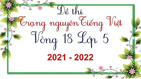 Đề thi Trạng nguyên Tiếng Việt vòng 18 năm 2021 - 2022 lớp 5