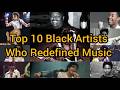 Top 10 Black Artists Who Redefined Music