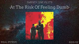 Twenty One Pilots - At The Risk Of Feeling Dumb (528 Hz // 🧬Healing Frequency)